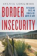 Border Insecurity Why Big Money Fences & Drones Arent Making Us Safer