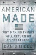 American Made Why Making Things Will Return Us to Greatness