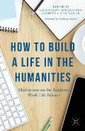 How To Build A Life In The Humanities Meditations On The Academic Work Life Balance