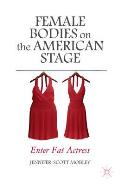 Female Bodies on the American Stage: Enter Fat Actress