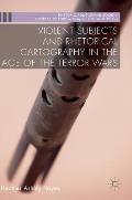 Violent Subjects and Rhetorical Cartography in the Age of the Terror Wars