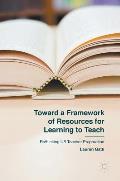 Toward a Framework of Resources for Learning to Teach: Rethinking Us Teacher Preparation