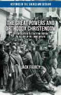 The Great Powers and Orthodox Christendom: The Crisis Over the Eastern Church in the Era of the Crimean War