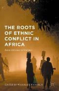 The Roots of Ethnic Conflict in Africa: From Grievance to Violence