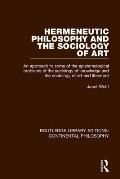 Hermeneutic Philosophy and the Sociology of Art: An Approach to Some of the Epistemological Problems of the Sociology of Knowledge and the Sociology o