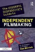 The Cheerful Subversive's Guide to Independent Filmmaking: From Preproduction to Festivals and Distribution
