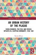 An Urban History of The Plague: Socio-Economic, Political and Medical Impacts in a Scottish Community, 1500-1650