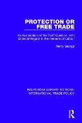Protection or Free Trade: An Examination of the Tariff Question, With Especial Regard to the Interests of Labour