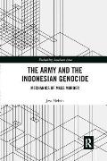 The Army and the Indonesian Genocide: Mechanics of Mass Murder