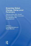 Dreaming Global Change, Doing Local Feminisms: Visions of Feminism. Global North/Global South Encounters, Conversations and Disagreements