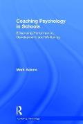 Coaching Psychology in Schools: Enhancing Performance, Development and Wellbeing