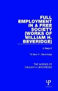 Full Employment in a Free Society (Works of William H. Beveridge): A Report