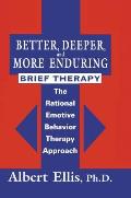 Better, Deeper And More Enduring Brief Therapy: The Rational Emotive Behavior Therapy Approach