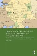 Democracy, Civic Culture and Small Business in Russia's Regions: Social Processes in Comparative Historical Perspective