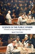 Science in the Public Sphere: A history of lay knowledge and expertise
