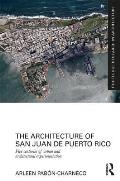 The Architecture of San Juan de Puerto Rico: Five Centuries of Urban and Architectural Experimentation