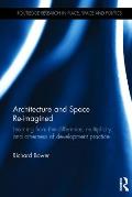 Architecture and Space Re-imagined: Learning from the difference, multiplicity, and otherness of development practice
