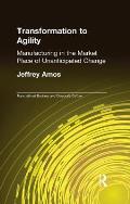 Transformation to Agility: Manufacturing in the Market Place of Unanticipated Change