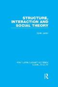 Structure, Interaction and Social Theory (RLE Social Theory)