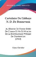 Cartulaire de L'Abbaye N. D. de Bonnevaux: Au Diocese de Vienne Ordre de Citeaux Et Vie Et Miracles de La Bienheureuse Philippe de Chantemilan (1910)