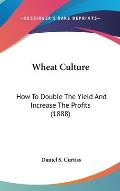 Wheat Culture: How to Double the Yield and Increase the Profits (1888)