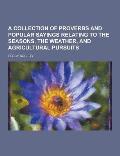 A Collection of Proverbs and Popular Sayings Relating to the Seasons, the Weather, and Agricultural Pursuits