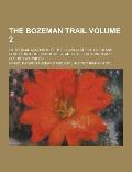 The Bozeman Trail; Historical Accounts of the Blazing of the Overland Routes Into the Northwest, and the Fights with Red Cloud's Warriors Volume 2