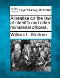 A treatise on the law of sheriffs and other ministerial officers.