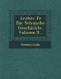 Archiv Fur Die S Chsische Geschichte, Volume 9...