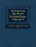 Institution Du Droit Eccl Siastique, Volume 2