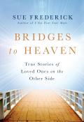 Bridges to Heaven True Stories of Loved Ones on the Other Side