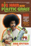 Big Hair & Plastic Grass A Funky Ride Through Baseball & America in the Swinging 70s