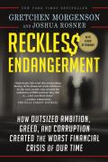 Reckless Endangerment How Outsized Ambition Greed & Corruption Created the Worst Financial Crisis of Our Time