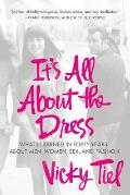 Its All about the Dress What I Learned in Forty Years about Men Women Sex & Fashion