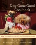 Dog Gone Good Cookbook 100 Easy Healthy Recipes for Dogs & Humans