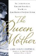 The Queen Mother: The Untold Story of Elizabeth Bowes Lyon, Who Became Queen Elizabeth the Queen Mother
