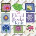 75 Floral Blocks to Knit Beautiful Patterns to Mix & Match for Throws Accessories Baby Blankets & More