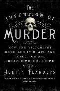 Invention of Murder How the Victorians Revelled in Death & Detection & Created Modern Crime