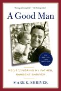 Good Man Rediscovering My Father Sargent Shriver