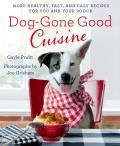 Dog Gone Good Cuisine More Healthy Fast & Easy Recipes for You & Your Pooch