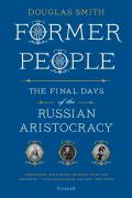 Former People The Final Days of the Russian Aristocracy