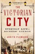 Victorian City Everyday Life in Dickens London