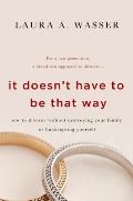 It Doesn't Have to Be That Way: How to Divorce Without Destroying Your Family or Bankrupting Yourself