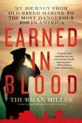 Earned in Blood My Journey from Old Breed Marine to the Most Dangerous Job in America