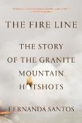 Fire Line The Story of the Granite Mountain Hotshots & One of the Deadliest Days in American Firefighting