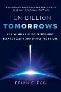 Ten Billion Tomorrows How Science Fiction Technology Became Reality & Shapes the Future