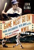 The Game Must Go on: Hank Greenberg, Pete Gray, and the Great Days of Baseball on the Home Front in WWII