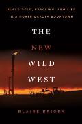 The New Wild West: Black Gold, Fracking, and Life in a North Dakota Boomtown