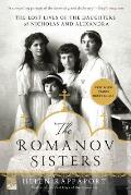 Romanov Sisters The Lost Lives of the Daughters of Nicholas & Alexandra