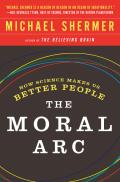 Moral ARC How Science & Reason Lead Humanity Toward Truth Justice & Freedom